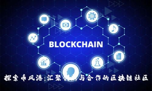探索币风港：汇聚创新与合作的区块链社区