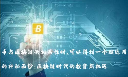 思考的
在挖掘大唐币与区块链的相关性时,可以得到一个贴近用户需求并的
揭开大唐币的神秘面纱:区块链时代的投资新机遇