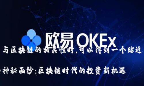思考的
在挖掘大唐币与区块链的相关性时,可以得到一个贴近用户需求并的
揭开大唐币的神秘面纱:区块链时代的投资新机遇