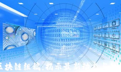 
区块链组稿：揭示最新动态与趋势