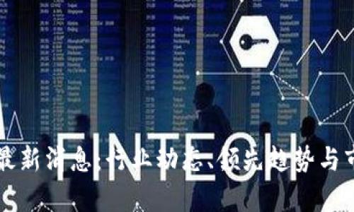 早盘区块链最新消息：行业动态、领先趋势与市场情绪分析