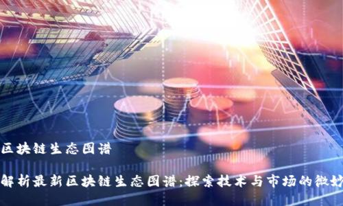 最新区块链生态图谱

深度解析最新区块链生态图谱：探索技术与市场的微妙联系