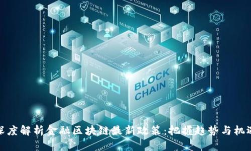 深度解析金融区块链最新政策：把握趋势与机遇