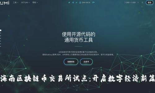 : 海南区块链币交易所试点：开启数字经济新篇章