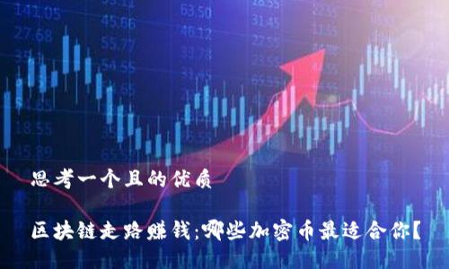 思考一个且的优质 

区块链走路赚钱：哪些加密币最适合你？
