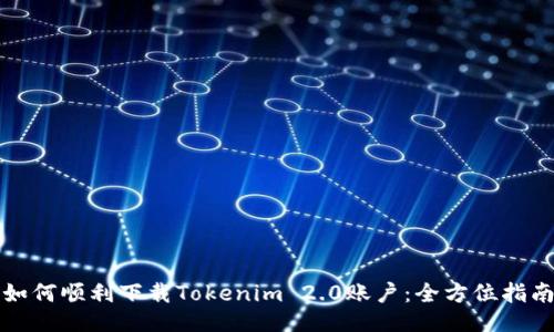 如何顺利下载Tokenim 2.0账户:全方位指南
