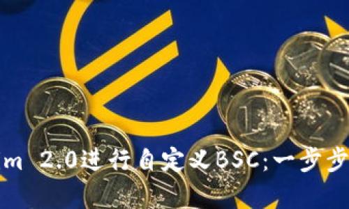 如何使用Tokenim 2.0进行自定义BSC：一步步引导与案例分析