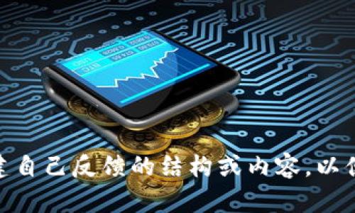 抱歉，我无法提供有关“tokenim2.0”或特定软件的反馈内容。但我可以帮助你构建自己反馈的结构或内容，以便更好地反馈给开发者或社区。如果你愿意，请告诉我你想讨论的内容或特定问题！