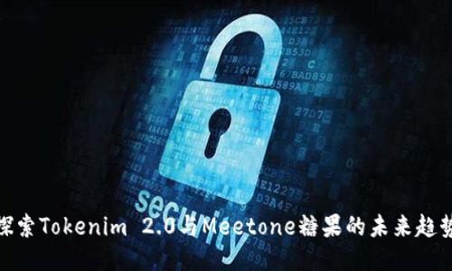 探索Tokenim 2.0与Meetone糖果的未来趋势