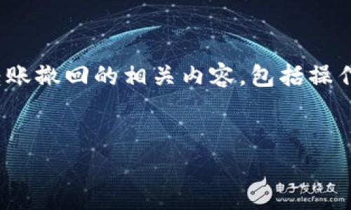 很高兴回答你的问题！下面我们将详细讨论 tokenim 转账撤回的相关内容，包括操作流程、可能的风险以及用户在此过程中需要注意的事项。


如何快速撤回 Tokenim 转账？详细指南与注意事项