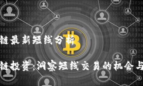 区块链最新短线分析

区块链投资：洞察短线交易的机会与风险