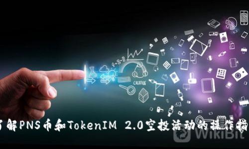 了解PNS币和TokenIM 2.0空投活动的操作指南