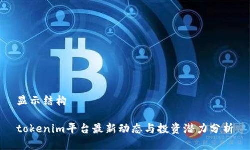 显示结构

tokenim平台最新动态与投资潜力分析