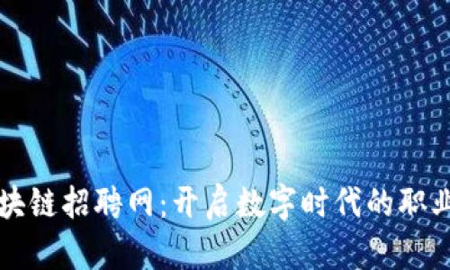 龙岩区块链招聘网:开启数字时代的职业新篇章