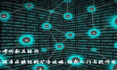 思考的和关键词
上海币区块链挖矿全攻略:轻松入门与技巧分享