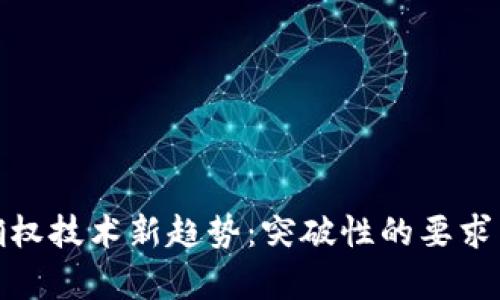 : 区块链确权技术新趋势：突破性的要求与应用前景