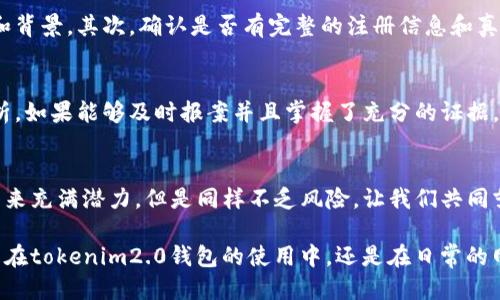 baozitokenim2.0钱包被骗了怎么办/baozi  
tokenim2.0, 加密钱包, 网络安全, 资产保护/guanjianci  

前言：加密钱包的兴起与风险  
随着区块链技术的迅猛发展，加密钱包作为存储和管理数字资产的重要工具，逐渐成为人们交易虚拟货币的首选。然而，在其便捷的背后，潜藏着各种风险与陷阱。尤其是对于像tokenim2.0这样的新兴钱包，用户在享受便利的同时，也极有可能遭遇骗术。  

被骗之后该怎么办？  
如果你不幸 fall入了骗局，心中肯定充满了焦虑与无助。首先，冷静是应对这个问题的第一步。我们需要理清思路，了解当前的状况，采取合适的措施。  

第一步：收集证据  
一旦意识到自己可能被骗了，务必立即收集所有相关的证据。这包括但不限于交易记录、聊天记录、电子邮件、网站截图等。确保保存这些信息，以便在后续的处理过程中使用。  

第二步：暂停所有活动  
在确认被骗之后，第一时间要做的就是确保自己的账户安全。暂停所有在tokenim2.0钱包的活动，包括但不限于提现、交易等操作。同时，检查是否有其他账户或钱包也受到影响，及时更换相关密码以防止更大的损失。  

第三步：报案与维权  
如果诈骗金额较大，建议及时向当地警方报案。在报警的同时，将你收集到的证据提交给警方，以便他们展开调查。尽管追回资金的可能性不高，但报案是保护自身权益的重要一步。  

第四步：向平台反映情况  
联系tokenim2.0钱包的客服中心，向他们说明情况并寻求帮助。虽然大部分平台在遇到诈骗案件时态度显得冷淡，但尝试与他们沟通或许能获得一些有效的建议或协助。  

第五步：向社区求助  
在区块链和加密货币的圈子里，社区往往是解决问题的重要资源。通过论坛、社交媒体等渠道，向知名的区块链社区求助，分享经验，获取建议。此外，你也可能会遇到与自己有相同经历的人，携手举报或分享经验，有助于自我保护。  

第六步：提升自身安全意识  
被骗的经历不仅让人痛心，也是一种成长。未来在使用tokenim2.0钱包或其他任何加密服务时，务必提高警惕。了解常见的诈骗手法，如钓鱼网站、假冒客服等，增强自身安全意识。  

常见问题与解答  

问题一：如何判断一个加密钱包平台是否安全？  
对于新用户来说，选择一个安全可靠的钱包平台至关重要。首先，查看该平台的口碑和用户评价，了解其历史和背景。其次，确认是否有完整的注册信息和真实的客服。此外，尽量选择知名度高、安全性强的钱包品牌，毕竟在市场上存在许多重复的骗局与假冒平台。  

问题二：遇到类似情况是否能追回损失？  
遇到诈骗后，追回损失的可能性相对较低，尤其是在去中心化且匿名的加密货币领域。但是，具体情况具体分析。如果能够及时报案并且掌握了充分的证据，警方或相关部门如果有能力展开调查，还是有实现部分或全部追回的希望。  

结语：警惕与学习的旅程  
从被骗的经历中吸取教训，是我们每个人提升安全意识的契机。随着技术的进步和交易的便利，加密货币的未来充满潜力，但是同样不乏风险。让我们共同努力，提高警惕，保护自己的数字资产安全。  

随着这篇文章的深入，希望能够帮助大家在面对类似的情况时保持冷静，并采取有效的措施进行处理。无论是在tokenim2.0钱包的使用中，还是在日常的网络活动中，安全意识是每个人都需要不断学习与提升的课题。