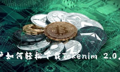 手机用户如何轻松下载Tokenim 2.0应用程序