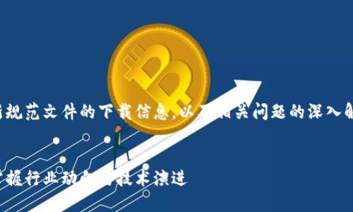目标：为用户提供区块链最新规范文件的下载信息，以及相关问题的深入解答，确保内容贴近用户需求。

优质
下载最新区块链规范文件，掌握行业动向与技术演进