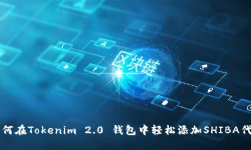 如何在Tokenim 2.0 钱包中轻松添加SHIBA代币