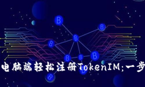 如何在电脑端轻松注册TokenIM：一步步指南