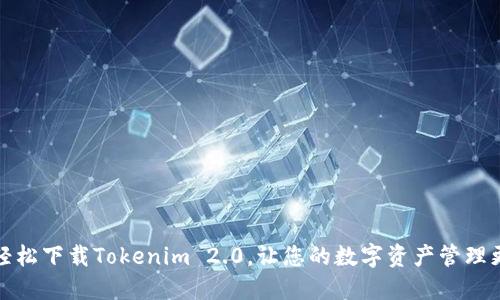 如何轻松下载Tokenim 2.0，让您的数字资产管理更高效