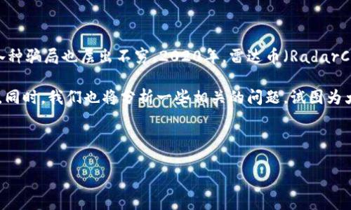 介绍
区块链技术因其去中心化、透明性以及安全性,被广泛应用于金融、供应链等多个领域。然而,随着区块链技术的普及,各种骗局也层出不穷。2020年,雷达币(RadarCoin)成为了众多投资者热议的话题,尤其是它的牵涉到的诈骗案件,令无数人在这场风波中受到了影响。
为了帮助大家更好地了解这场骗局,本文将详细探讨雷达币的背景、诈骗手法以及如何保护自己免受此类诈骗的侵害。同时,我们也将分析一些相关的问题,试图为大家提供实用的建议和信息。这将是一篇深入且富有情感的分享,旨在帮助人们更好地识别骗局,保证自己的资金安全。
2020年雷达币骗局深度解析:如何识破区块链投资陷阱