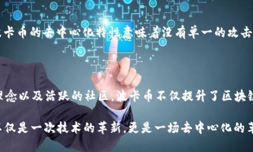 波卡币3.0区块链的未来：一场去中心化的革命

  波卡币3.0区块链的未来：一场去中心化的革命 / 

 guanjianci 波卡币, 区块链技术, 去中心化, 加密货币 /guanjianci 

---

波卡币3.0简介

波卡币，作为一种新兴的加密货币，正处于快速发展的阶段。随着3.0版本的推出，波卡币不仅仅是数字货币的代表，更是去中心化金融（DeFi）和智能合约应用的先行者。它通过区块链性能，提供更高的交易速度和更低的交易费用，为用户创造了更好的体验。

波卡币3.0的技术优势

在波卡币3.0的设计中，技术创新是其重要的组成部分。首先，新版本采用了多链架构，允许不同的区块链进行互联互通。这意味着，用户可以在不同的区块链之间自由转移资产，打破了以往单一区块链的限制。

其次，波卡币3.0引入了平行链的概念。这种架构使得网络能够同时处理多个链上的交易，大幅提高了交易的吞吐量。同时，波卡网络还拥有更强大的安全性，数据隐私和用户资产得到了更好的保护。

去中心化的理念如何影响波卡币

波卡币的核心理念是去中心化。与传统金融机构不同，波卡币并不依赖于中央权威来管理和验证交易。相反，它利用网络中的每个参与者来维护系统的安全与稳定。这种去中心化的方式，降低了系统被攻击或操控的风险。

去中心化还带来了更高的透明度。所有交易记录都存储在区块链上，任何人都可以查看和验证。这使得波卡币在合规性和监管上的挑战减少，也增强了用户对其信任度。

波卡币的生态系统

随着波卡币3.0的推出，整个生态系统逐渐形成。用户不仅可以进行交易，还可以参与到多种金融服务中。例如，借贷、资产管理、保险等，所有这些服务都建立在波卡的区块链上。

此外，波卡币3.0还支持开发者创建去中心化应用（dApps）。这些应用程序不仅功能丰富，而且使用灵活，为用户提供了更多的选择和可能性。

波卡币的社区与发展

波卡币的发展离不开活跃的社区。社区成员不仅是波卡币的使用者，还有开发者、投资者和各种利益相关者。这个庞大的群体为波卡币提供了持续的支持和推动力。

通过线上和线下活动，社区成员分享经验、技术，促进了波卡币的跨国合作，帮助其在全球范围内扩展影响力。社区的目标是推广波卡币的使用，让更多人了解去中心化的优势和可能性。

波卡币3.0的潜在挑战与展望

尽管波卡币3.0展现出许多技术优势和潜力，但其发展并非一帆风顺。首先，市场竞争激烈，许多其他区块链项目也在争夺用户和市场份额。波卡币需要不断创新，保持技术领先。

其次，监管政策的不确定性也是一个挑战。各国对加密货币的态度不同，有些国家的政策相对友好，而有些国家则采取了限制措施。如果波卡币无法适应这些变化，可能影响到其市场表现。

用户在波卡币中的参与方式

作为普通用户，参与波卡币的方式有很多种。通过购买波卡币，你可以直接持有这项资产。此外，参与去中心化金融（DeFi）项目，你可以使用波卡币进行借贷、质押等操作，从而赚取收益。

如果你对技术感兴趣，可以尝试开发自己的去中心化应用。在波卡币的生态中，不同的项目和应用相互促进，为开发者提供了许多机会。

波卡币的未来：值得期待

总的来说，波卡币3.0具有强大的技术背景和活跃的社区支持，未来的发展令人期待。无论是作为投资者、用户，还是开发者，波卡币都能提供丰富的可能性和机会。

常见问题

h41. 波卡币3.0相较于其他区块链有什么独特之处？/h4

波卡币3.0最大的独特之处在于它的多链架构和互操作性。它允许不同的区块链之间进行信息和资产的自由流动，这在目前的区块链项目中是非常独特的。此外，波卡币还注重可扩展性和安全性，使得其在快速发展的市场中占据了一席之地。

h42. 如何保障波卡币的安全性？/h4

波卡币采用了复杂的加密算法来保障交易的安全性，同时还引入了多重签名和验证机制，增加了系统的安全性。此外，波卡币的去中心化特性意味着没有单一的攻击点，这样安全性相对较高，较传统中心化系统更难被攻击。

总结

波卡币3.0是一项颠覆传统的区块链创新，它的出现为去中心化金融的未来开辟了新的道路。通过多链架构、去中心化理念以及活跃的社区，波卡币不仅提升了区块链技术的应用场景，也让用户的资产管理更具灵活性和自由度。无论是技术爱好者，还是投资者，波卡币未来都值得期待。

随着区块链技术的不断演进，波卡币3.0将继续在市场中发挥重要作用，为更多用户带来便利与创新。无疑，波卡币3.0不仅是一次技术的革新，更是一场去中心化的革命。