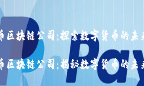 比特币区块链公司：探索数字货币的未来

比特币区块链公司：揭秘数字货币的未来趋势