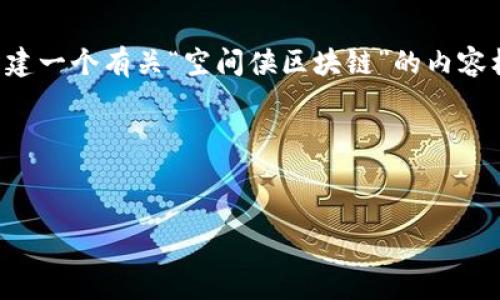 请注意：由于我是一个AI助手，我无法提供实时的或最新的信息。但我可以帮助你构建一个有关“空间侠区块链”的内容框架，并为你提供一些写作思路和技巧。以下是一个优质文章的、关键词和内容构思。

### 文章和关键词


探索空间侠区块链的最新动态与应用前景