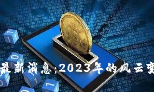 区块链泡沫的最新消息：2023年的风云变幻与未来展望