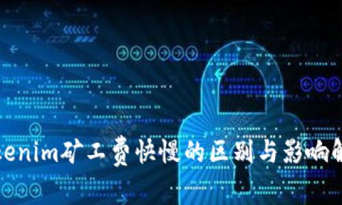 tokenim矿工费快慢的区别与影响解析