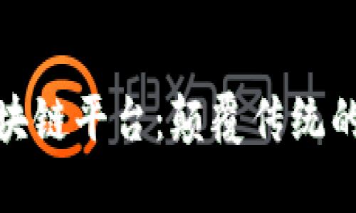 最新上市的区块链平台：颠覆传统的未来科技之路