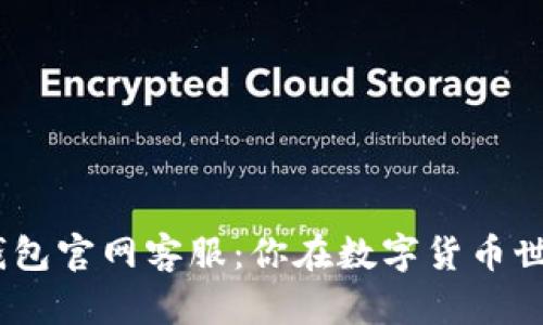 Tokenim 2.0 钱包官网客服：你在数字货币世界里的可靠伙伴