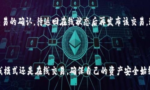 在现代互联网环境中，区块链技术逐渐成为一种重要的基础设施，尤其是在数字资产和加密货币的领域。“Tokenim”虽然不是一个广为人知的术语，但可以推测它与代币或加密相关的服务或产品有关。当我们谈论“Tokenim 离线状态”时，可能是在探讨某种数字资产管理工具或代币系统在不连接网络时的行为和状态。这是一个值得关注的话题，因为许多用户对他们的数字资产的安全性和可用性有着深切的关注。

在接下来的部分中，我们将深入探讨“Tokenim 离线状态”这一主题，提供详细的背景，分析可能涉及的技术，以及这对于普通用户意味着什么。我们还将针对这个话题提出一些常见问题，并细致解答，希望能帮助更多用户更好地理解这个复杂的领域。

1. 什么是Tokenim？

首先，让我们厘清“Tokenim”的定义。如果Tokenim是指一种代币或数字资产管理工具，那么它可能是用户进行加密货币交易、代币管理和资产投资的理想选择。许多用户现在都在寻找便捷、安全而高效的方式来管理他们的数字资产，因此，Tokenim的功能和特点确实非常重要。

Tokenim可能具备一系列功能，包括存储、交易、资产跟踪和转账。这些功能使用户能够灵活地管理其加密资产，并确保交易的安全性与隐私性。

2. 离线状态是什么意思？

离线状态通常指的是一种在不连接互联网的情况下工作的状态。对于代币管理工具来说，离线模式的存在可以显著提升资产的安全性。在现代网络环境中，在线交易虽然快捷便利，但也存在各种安全隐患，例如黑客攻击、钓鱼网站等。

Tokenim的离线状态能够有效地减少用户的信息风险，防止其钱包和账户泄露。许多用户会在不确定网络安全性时，选择离线模式进行交易和管理。这种状态不仅保持了用户资产的完整性，同时也增强了他们的信任感。

3. Tokenim离线状态的优势

安全性
Tokenim在离线状态下工作的最大优势之一，是它带来的安全性。无论在任何情况下，如果用户的设备没有连接到互联网，他们的数字资产都不容易受到外部攻击的影响。黑客无法通过网络获取用户的信息，也无法直接入侵用户的账户。

隐私保护
在离线状态下，用户的信息不经过网络传播，这样可以更好地保护用户的隐私。离线模式使得用户的交易记录和资产信息得以保密，从而防止潜在的个人数据泄露。这对于那些重视隐私的用户尤其重要。

自主掌控
使用离线状态可以让用户对自己的资产有更强的掌控感。当用户在没有互联网的情况下仍能进行操作，他们更能主动管理和保护自己的资产，避免因迟疑而错失交易机会。

4. 离线状态下的限制

功能受限
虽然离线状态带来了诸多好处，但它也有其局限性。例如，在离线状态下，用户无法实时了解市场的动态变化，也无法进行即时交易，这可能会导致用户错过重要的投资机会。

使用繁琐
除了功能受限外，离线管理的方式也可能比较繁琐。例如，用户在需要进行交易时，可能需要先将设备连接到网络，办理相关的事务，这不仅耗时，还可能给一些用户带来不便。

5. 结合在线和离线状态

平衡是关键
为了最Tokenim的使用效果，用户可以考虑结合在线与离线两种状态。用户可以在市场动态变化较大时选择在线管理，而在对资金的安全性有较高要求时则可以转入离线状态。通过灵活切换，用户能够在确保资金安全的同时，把握市场机会。

制定清晰的策略
在加密货币的复杂世界中，拥有一套清晰且有效的资金管理策略至关重要。用户可以根据自己的风险承受能力制定相应的策略，包括选择在何时何地使用离线模式、如何进行资产配置等。

6. 相关问题

i. 使用Tokenim时，如何确保信息安全？
为了保证用户的资产安全，Tokenim用户应采取一些必要的安全措施。首先，确保团队使用的是高标准的加密技术，以保护用户的交易和数据。此外，用户应定期更新密码，并使用双重验证等额外安全措施，以防止未授权的访问。在设备上安装防病毒软件以防止恶意攻击也是一个必要的措施。

ii. 离线状态下是否可以实现即刻交易？
通常情况下，离线状态下是不可能实现即刻交易的。用户需要在重新连接网络之后才能进行交易。然而，在一些特殊的情况下，例如钱包的离线签名功能，用户可以在离线状态下先进行交易的确认，待返回在线状态后再发布该交易。这种方法可以在一定程度上缓解离线状态的限制，但并不适用于所有情况下的即时交易。

结论

Tokenim离线状态是一个重要的话题，涉及到数字资产管理的安全性与便利性。在选择如何使用Tokenim时，用户需要平衡安全性与功能的有效性，制定合理的管理策略。无论是选择离线模式还是在线交易，确保自己的资产安全始终是首要任务。希望以上的分析和建议能够帮助用户更好地理解Tokenim离线状态，安全管理自己的数字资产。