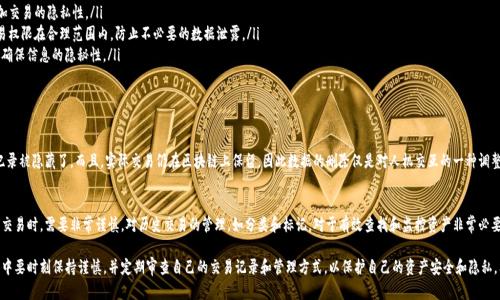 在TokenIm中删除转账记录可能涉及对交易历史的管理。请注意，删除记录不一定会影响区块链上的实际交易。虽然具体的步骤或界面可能会因应用版本或更新而有所不同，以下是一些一般性步骤和建议，帮助你理解如何在TokenIm中处理转账记录。

TokenIm的基本功能
TokenIm作为一款数字资产管理工具，汇集了数字货币的转账和管理功能。用户可以轻松地通过应用进行数字资产的管理、转账以及查询交易记录。然而，随着交易量的增加，用户可能会希望了解如何有效管理这些记录。

为什么要删除转账记录
删除转账记录的原因有很多，可能是因为对隐私的关注，想要整理账户明细，或是希望减少界面的杂乱。此外，有些用户可能在测试转账过程中产生了很多记录，想要保持界面的整洁。

如何删除转账记录
以下是删除TokenIm中转账记录的一般步骤：
ul
    listrong打开TokenIm应用：/strong首先，确保你已在手机或其他设备上打开TokenIm应用并顺利登录。/li
    listrong访问转账记录：/strong在应用首页，找到“交易”或“历史”选项，点击进入你想查看的交易记录页面。/li
    listrong选择要删除的记录：/strong浏览你的转账历史，找到希望删除的转账记录。请注意，有时会出现多个相似的记录，请确认你选择的是正确的记录。/li
    listrong删除记录：/strong在选中记录后，通常会出现一个“删除”或“清除”选项，点击确认即可完成删除。如果该功能不可用，这可能是因为应用的设计限制或未支持个人删除交易记录。/li
/ul

删除记录后的注意事项
删除记录后，有几点需要注意：
ul
    li删除操作可能仅限于应用内部的显示，不会影响区块链上的实际交易记录。/li
    li确保你完成了所有必要的交易记录备份，以免未来需要查找时带来不便。/li
    li请定期检查你的隐私设置，确保你的数据和财务信息在应用中的安全。/li
/ul

如何保护交易隐私
除了删除记录，保护交易隐私还有其他方法：
ul
    listrong使用匿名方式进行交易：/strong选择能够支持匿名加密货币的交易方式，增加交易的隐私性。/li
    listrong定期审查权限：/strong在TokenIm及相关应用中，确保你所分享的数据和交易权限在合理范围内，防止不必要的数据泄露。/li
    listrong选择私密钱包：/strong考虑使用更为私密的钱包，存储资产，并在进行交易时确保信息的隐秘性。/li
/ul

常见问题解答
h41. 删除转账记录是否会影响我账户的正常操作？/h4
在TokenIm中删除转账记录，不会影响账户的正常操作。你的资产仍然安全存储，只是历史纪录被隐藏了。而且，实际交易仍在区块链上保留，因此数据的删除仅是对人机交互的一种调整。

h42. TokenIm中记录操作的不可逆性如何影响我的使用体验？/h4
TokenIm中大多数交易记录是不可逆的，这是为了确保交易的透明性和安全性。用户在执行交易时，需要非常谨慎。对历史交易的管理，如分类和标记，对于有效查找和监控资产非常必要。虽然无法删改区块链上的交易，用户可以通过应用内的合理管理，来保持自己的账户整洁。

通过以上内容，相信大家对TokenIm中删除转账记录这一主题有了基本的了解。在使用过程中要时刻保持谨慎，并定期审查自己的交易记录和管理方式，以保护自己的资产安全和隐私。希望以上信息对你有所帮助！如果有更多问题，欢迎随时咨询。