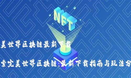 完美世界区块链最新下载

探索完美世界区块链：最新下载指南与玩法分享
