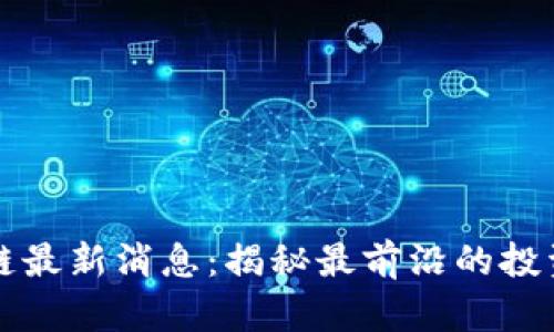 聚财猫区块链最新消息：揭秘最前沿的投资机遇与动态