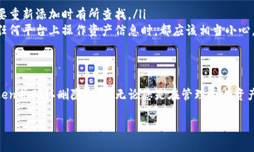 在Tokenim中添加后，如果您需要删除某个Token或相关信息，具体步骤通常会涉及到用户界面的操作。这与不同的平台或应用程序的界面可能有所不同。以下是一些一般性的步骤和方法，帮助您顺利完成这个过程。

步骤一：登录到您的Tokenim账户
首先，您需要确保您已经成功登录到您的Tokenim账户。这通常是通过输入您的用户名和密码完成的。如果您忘记密码，可以利用平台的“忘记密码”功能重置它。

步骤二：访问您的Token管理页面
登录后，找到与Token管理相关的部分或页面。这可能被标记为“我的Tokens”、“Token管理”或类似名称。通常情况下，这个选项可以在用户仪表板的侧边栏或者顶部导航菜单中找到。

步骤三：查找要删除的Token
在Token管理页面，您将看到您已添加的所有Tokens的列表。找到您想要删除的Token，通常会有与该Token相关的详细信息，比如名称、地址等。在Token旁边，可能会有一个“删除”或“移除”的按钮。

步骤四：确认删除操作
点击“删除”按钮后，系统通常会弹出一个确认窗口，以防您误操作。请仔细阅读确认信息，确保您要删除的确实是您想要去掉的Token。确认无误后，点击确认删除。

步骤五：检查是否成功删除
删除操作完成后，返回Token管理页面，刷新浏览器，确保您所删除的Token不再列表中。如果它还在列表中，您可以重复上述步骤，确认操作是否成功。

扩展想法与常见问题
在Tokenim中删除Tokens的过程看似简单，但您可能会遇到一些问题，例如无法找到账户或Token信息、删除操作未能成功等。以下是一些相关问题的解答，帮助您更深入地了解该过程。

问题一：如果我无法找到要删除的Token怎么办？
如果您无法在Token管理页面找到要删除的Token，可以尝试以下几种方法：
ul
    listrong检查账户权限：/strong确保您使用的账户具有查看和管理Tokens的权限。某些平台可能会将Token管理功能限制在特定用户角色上。/li
    listrong确认Token地址：/strong有时候Token可能没有被正确添加，您需要检查您输入的Token地址是否正确。如果地址输入错误，那么它就可能不在您管理的Token列表中。/li
    listrong联系客服：/strong如果以上方法都无法解决问题，建议联系Tokenim的客户支持。他们可以为您提供更为深入的帮助，解决您面临的具体状况。/li
/ul

问题二：删除Token后会对我的资产产生什么影响？
删除Token实际上只是从您的Token列表中移除该Token的信息，这并不影响您实际持有的资产。换句话说，删除操作不会对您钱包中的Token产生任何实质性的影响，您仍然可以在其他地方查看到这些资产的记录。
ul
    listrong资产安全性：/strong确保在删除Token之前，您已经备份了相关的信息，以防以后需要重新添加时有所查找。/li
    listrong对操作的注意：/strong虽然删除Token不影响资产，但您在进行操作时仍需谨慎。在任何平台上操作资产信息时，都应该相当小心，以免发生错误。/li
/ul

总结
删除Token在Tokenim中的流程相对简单，只需登录账户，访问Token管理页面，找到您想删除的Token并确认删除即可。无论您是在管理个人资产还是处理更复杂的Token操作，保持对流程的理解将有助于您在数字货币世界中安全顺畅地游走。

希望以上的步骤对您操作Tokenim有所帮助！如有其他问题，欢迎随时询问。