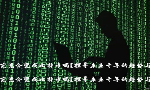 区块链究竟会变成比特币吗？探寻未来十年的趋势与可能性

区块链究竟会变成比特币吗？探寻未来十年的趋势与可能性