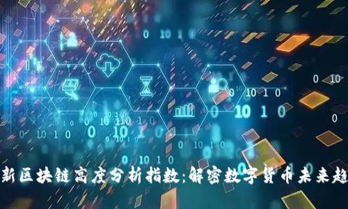 最新区块链高度分析指数：解密数字货币未来趋势