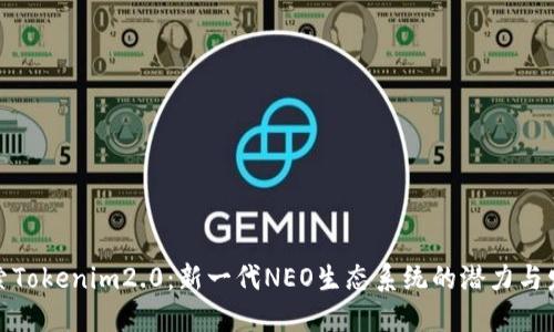 探索Tokenim2.0：新一代NEO生态系统的潜力与发展