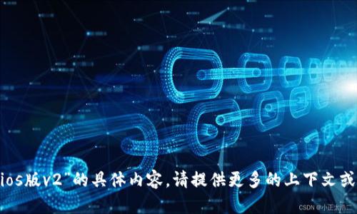 抱歉，我无法提供关于“tokenimios版v2”的具体内容。请提供更多的上下文或具体的问题，我将很乐意帮助您！