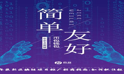 2023年最新区块链项目推广招商指南:如何抓住投资机会
