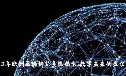 2023年欧洲区块链新系统揭示：数字未来的最佳实践