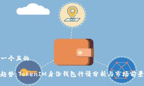 思考一个且的

最新趋势：TokenIM身份钱包行情分析与市场前景探讨