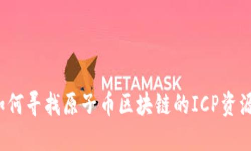 如何寻找原子币区块链的ICP资源？