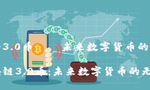 区块链的3.0币——未来数字货币的全新篇章

探索区块链3.0币：未来数字货币的无尽可能