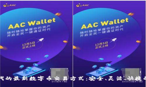的

区块链时代的最新数字币交易方式：安全、灵活、快捷的理想选择