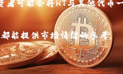 在讨论“HT”与“tokenim”之间的关系之前，我们需要先了解这两个术语的含义。HT通常指的是Huobi Token，是一家加密货币交易所Huobi发行的数字资产，而“tokenim”这个词可能是对某种特定代币或项目的简称或拼写。如果你指的是某个特定的代币或项目，请提供更多详细信息，以便我可以给出更准确的回答。

如果你是在思考HT（Huobi Token）与其生态系统中涉及的其他代币（如“tokenim”）之间的关系，以下是一些可以考虑的方面：

1. **生态系统的互相作用**：
   - Huobi Token作为其交易所的代币，有助于用户享受手续费折扣、参与特定活动等。而任何在Huobi平台上交易的代币（如果“tokenim”是其中之一的话）都可能与HT形成某种相互依赖的关系，比如鼓励用户持有HT以获得更高的交易收益或参与代币发行。

2. **投资策略**：
   - 如果你对HT的表现有信心，可以考虑将其作为投资组合的一部分，同时关注与之相关的代币或项目，以便进行有效的分散投资。例如，投资者可能会将HT与其他代币一起进行交易，以其收益。

3. **市场趋势**：
   - 了解市场对HT以及相关代币（如tokenim）的看法和预期，也有助于制定更明智的投资决策。关注社区讨论、社交媒体动态以及新闻报道，都能提供市场情绪的参考。

如有更多具体内容或问题，欢迎告诉我，我可以进一步帮助你分析或拓展相关信息。